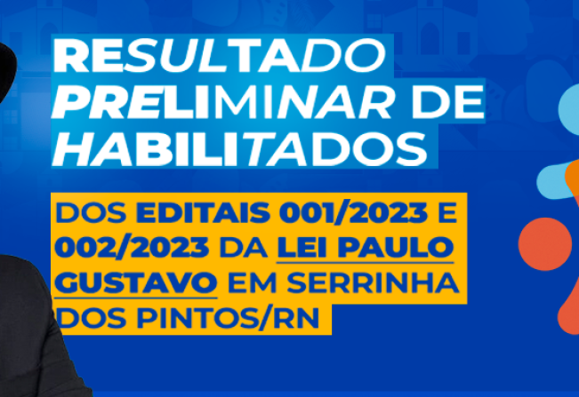 Resultado Preliminar de Habilitados dos editais 001/2023 e 002/2023 da Lei Paulo Gustavo em Serrinha dos Pintos/RN